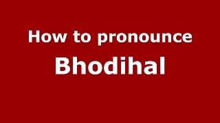 How to pronounce Bhodihal