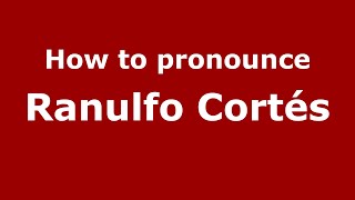 How to pronounce Ranulfo Cortés