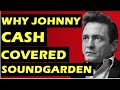 Johnny Cash  Why He Covered Soundgarden's Rusty Cage & Chris Cornell's Reaction