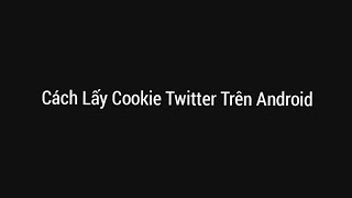Cách Lấy Cookie Twitter Trên Android