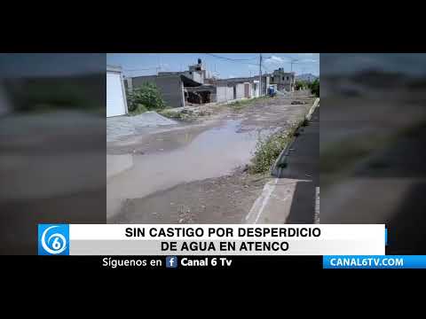 Sin castigo por desperdicio de agua en Atenco