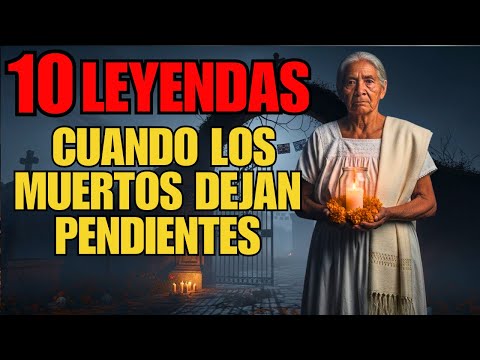 10 LEYENDAS: CUANDO LOS MUERTOS  DEJAN PENDIENTES!