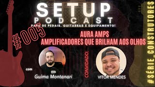SETUP PODCAST  | AURA AMPS - AMPLIFICADORES QUE BRILHAM AOS OLHOS | 005
