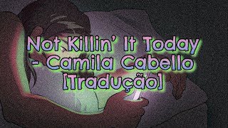 Not Killin’ It Today - Camila Cabello (tradução/legendado/letra)
