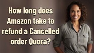 How long does Amazon take to refund a Cancelled order Quora