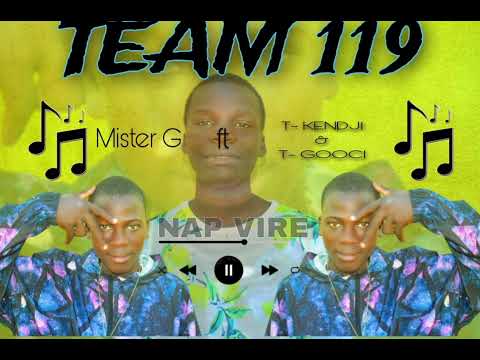 TEAM 119 [NAP VIRE] MISTER G FT T- KENDJI & T- GOOCI.