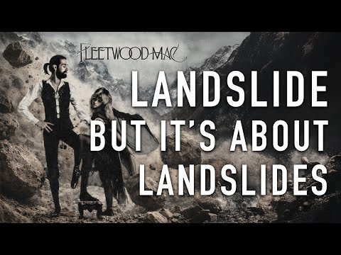 Landslide, but it's about landslides (Fleetwood Mac)