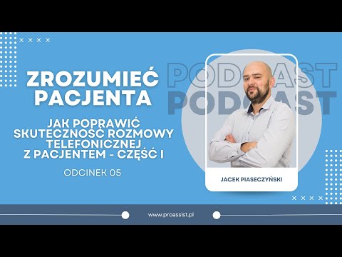 Jak poprawić skuteczność rozmowy telefonicznej z pacjentem - część I - Zrozumieć Pacjenta Odc. 05