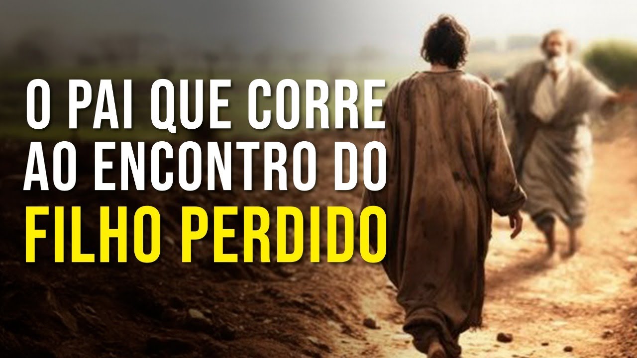 O PAI QUE CORRE AO ENCONTRO DO FILHO PERDIDO