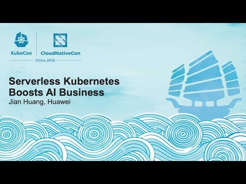 Serverless Kubernetes Boosts AI Business - Jian Huang, Huawei