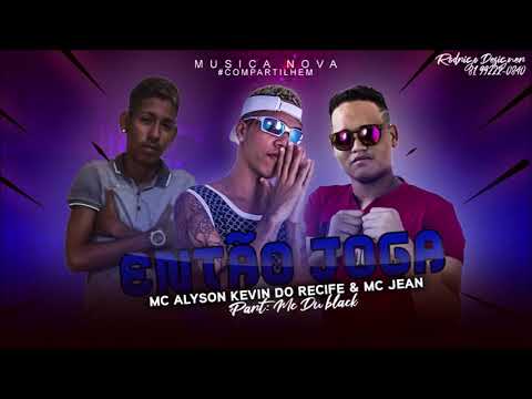 MC KEVIN DO RECIFE MC ALYSON E MC JEAN - FEAT MC DU BLACK - ENTÃO JOGA - KEVIN NO BEAT