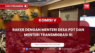 KOMISI V DPR RI RAKER DENGAN MENTERI DESA DAN PEMBANGUNAN DAERAH TERTINGGAL & MENTERI TRANSMIGRASI