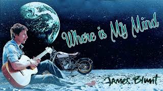 James Blunt -​ Where is My Mind