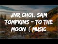Jnr Choi, Sam Tompkins - TO THE MOON ( Music )