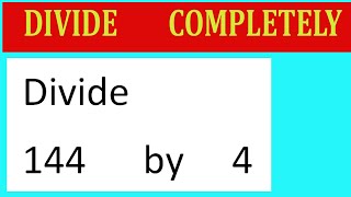 Divide     144      by     4  Divide   completely