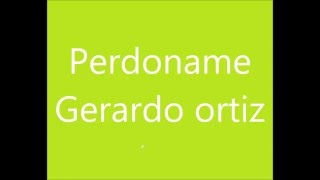 (Letra) Perdoname  - Gerardo Ortiz