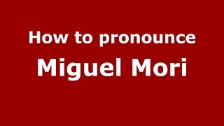 How to pronounce Miguel Mori