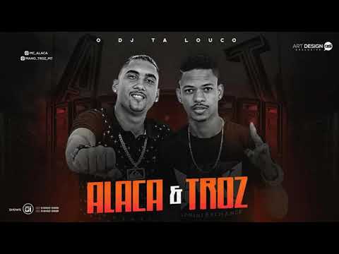 ALACA E TROZ  O DJ TA LOUCO MUSICA NOVA 2018