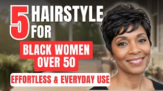 5 EFFORTLESS HAIRSTYLES FOR BLACK WOMEN 50+