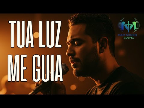 TUA LUZ ME GUIA - Louvor de Direção e Esperança - Para Encontrar o Caminho Certo | M&M SOUND GOSPEL