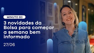 Conheça as 3 novidades que inauguram a semana na Bolsa | Minuto B3 – 27/06/2022