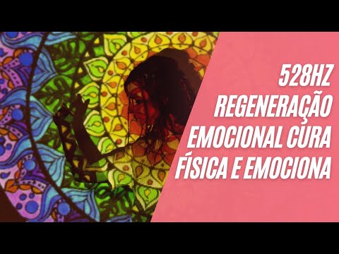 528Hz REGENERAÇÃO EMOCIONAL CURA FÍSICA E EMOCIONAL, LIMPEZA PENSAMENTO EXCESSIVO & CONFLITO INTERNO