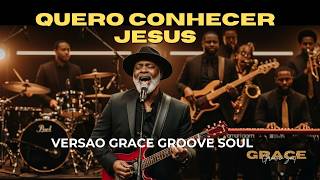 QUERO CONHECER JESUS — UM COVER QUE VAI TOCAR SUA ALMA | GRACE GROOVE SOUL ✝️🔥