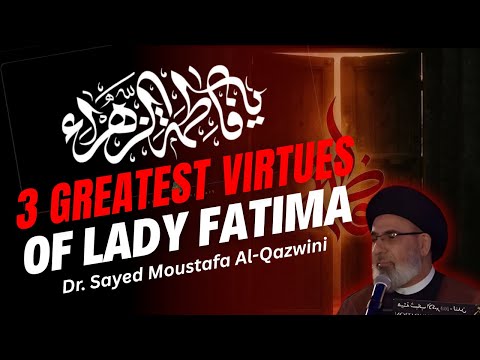 3 Greatest Virtues of Lady Fatima Zahra (sa) | Timeless Lessons | Sayed Moustafa Al-Qazwini