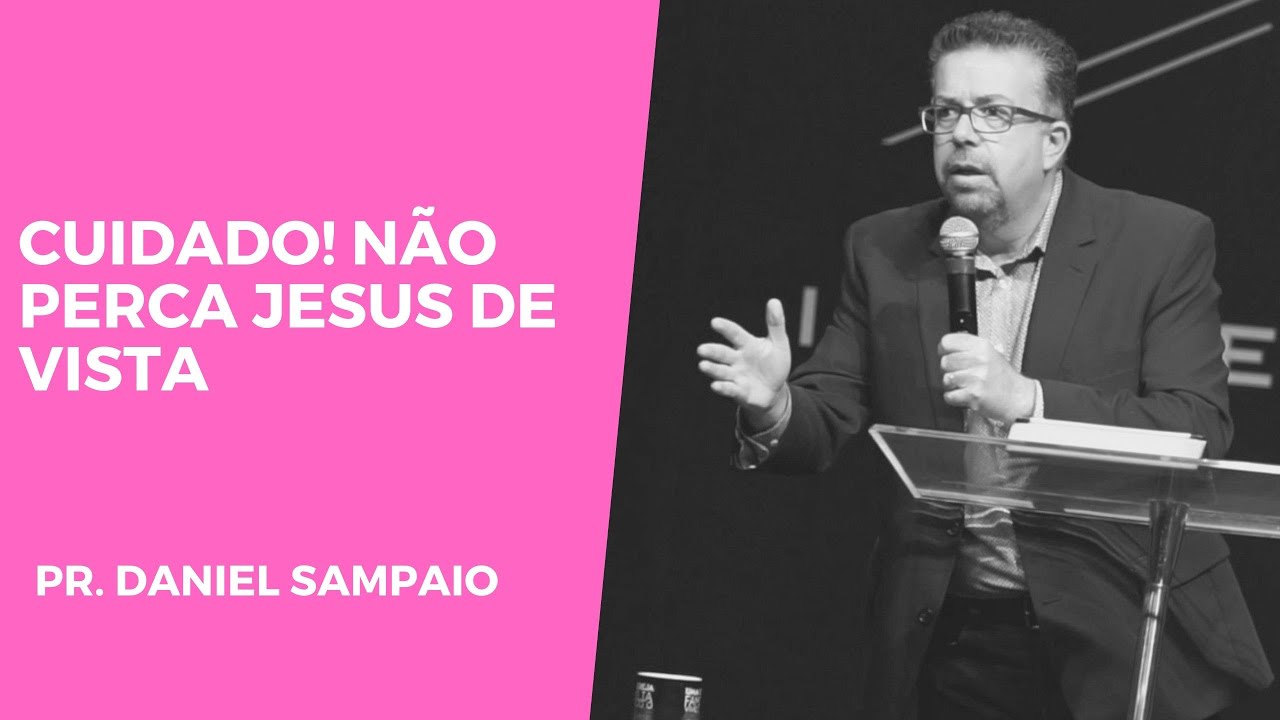 Cuidado! Não perca Jesus de vista | Pr. Daniel Sampaio