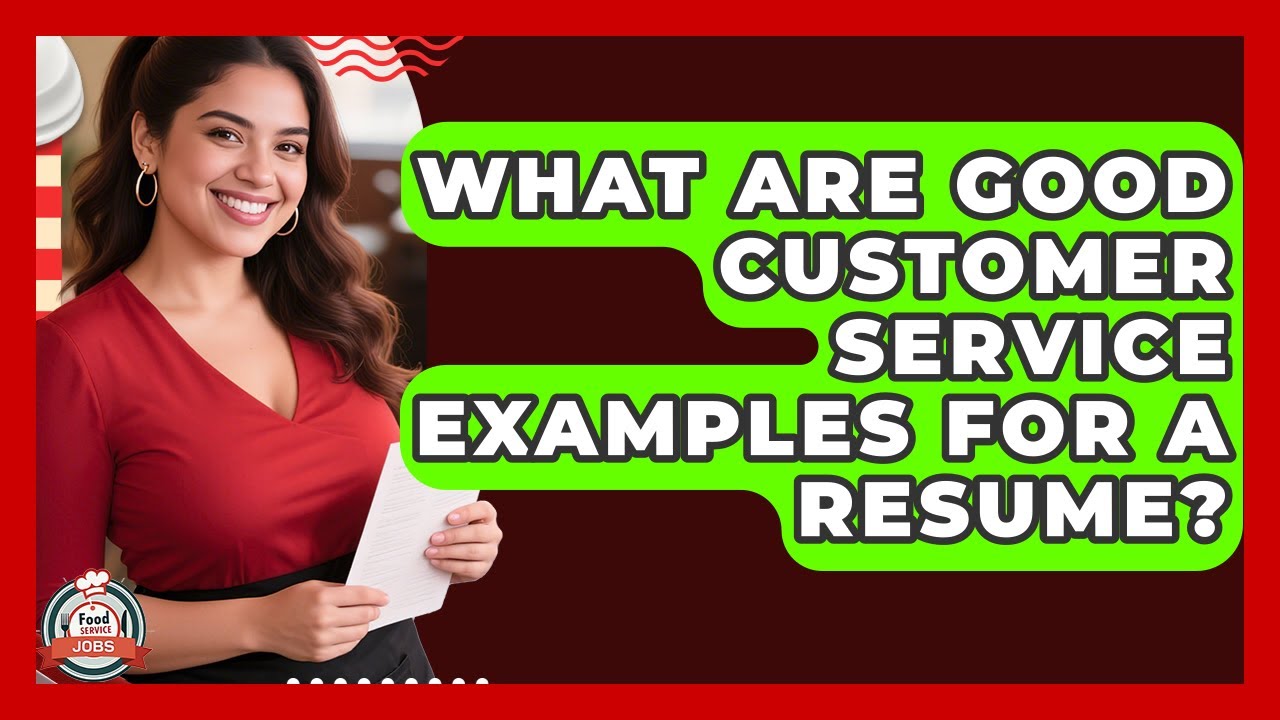 What Are Good Customer Service Examples For A Resume? - Food Service Jobs