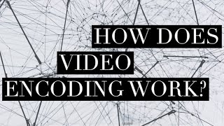 How Does Video Encoding Work? thumbnail