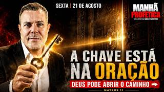 MANHÃ PROFÉTICA | A CHAVE ESTÁ NA ORAÇÃO — VOLTE A SE CONECTAR COM DEUS - EDILSON POMINI 21/08
