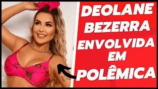 ? A VERDADE SOBRE A POLÊMICA DE DEOLAINE BEZERRA REVELADA ?