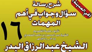 16 - شرح رسالة سؤال وجواب في أهم المهمات للسعدي (في المدينة) الشيخ عبد الرزاق بن عبد المحسن البدر image