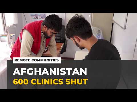 Nearly 600 clinics shut in Afghanistan: Remote communities have been hit the hardest