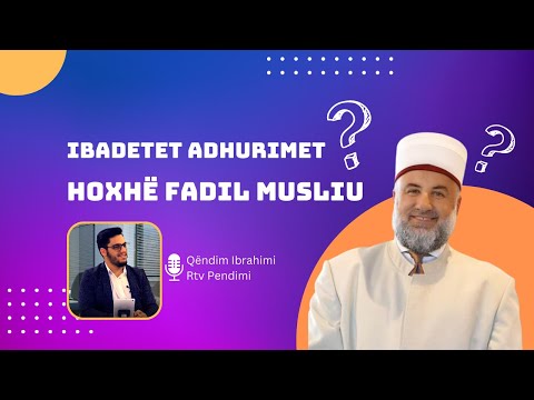 Ibadetet Adhurimet - Hoxhë Fadil Musliu