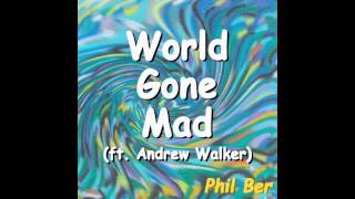 Phil Ber - World Gone Mad (feat Andrew Walker)
