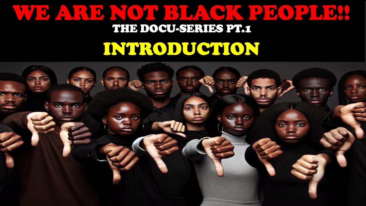 WE ARE NOT BLACK PEOPLE!! (THE DOCU-SERIES PT. 1) – INTRODUCTION