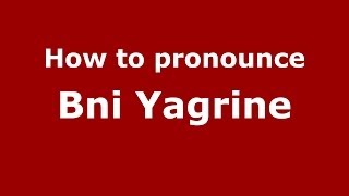 How to pronounce Bni Yagrine