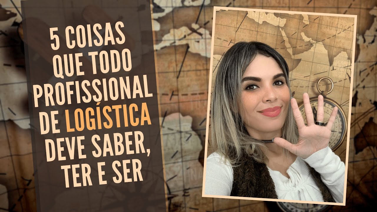 5 COISAS QUE TODO PROFISSIONAL DE LOGÍSTICA DEVE SABER, TER E SER