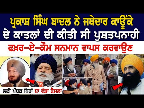 Parkash Singh Badal ਨੇ ਜਥੇਦਾਰ ਕਾਊਂਕੇ ਦੇ ਕਾ+ਤਲਾਂ ਦੀ ਕੀਤੀ ਸੀ ਪੁਸ਼ਤਪਨਾਹੀ, ਫਖ਼ਰ-ਏ-ਕੌਮ ਸਨਮਾਨ ਵਾਪਸ ਕਰਵਾਉਣ...