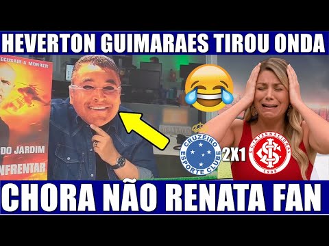 😂🔵⚪ CRUZEIRO 2 X 1 INTERNACIONAL – HEVERTON GUIMARÃES TIROU ONDA COM A RENATA FAN! “CHORA NÃO''😂