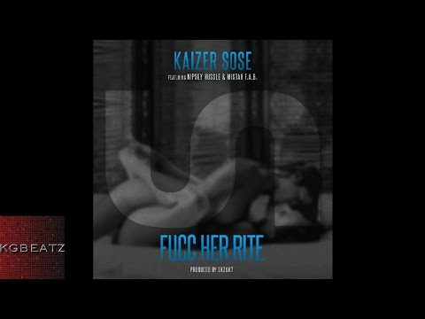 Kaizer Sose ft. Nipsey Hussle, Mistah FAB - Fucc Her Rite [Prod. By Ekzakt] [2014]