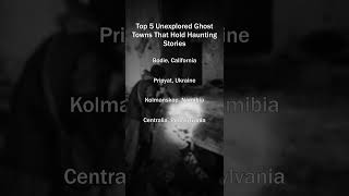 Top 5 Unexplored Ghost Towns That Hold Haunting Stories