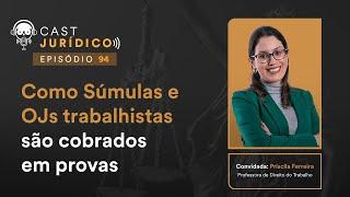 Como Súmulas e OJs trabalhistas são cobrados em provas - Cast Jurídico #94