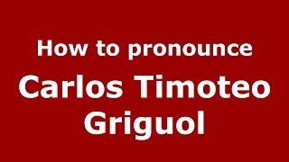 How to pronounce Carlos Timoteo Griguol