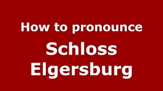 How to pronounce Schloss Elgersburg
