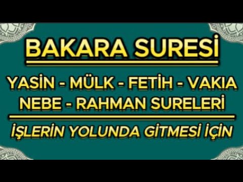 BAKARA SURESİ - YASİN - MÜLK - FETİH - VAKIA - NEBE VE RAHMAN SURELERİ.