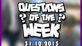 Questions Of The Week 31/10/2015
