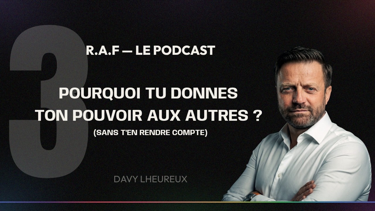 Podcast RAF de Davy Lheureux : pourquoi tu donnes ton pouvoir aux autres sans t'en rendre compte